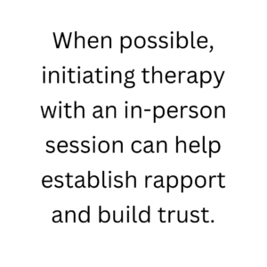 When-possible-initiating-therapy-with-an-in-person-session-can-help-establish-rapport-and-build-trust